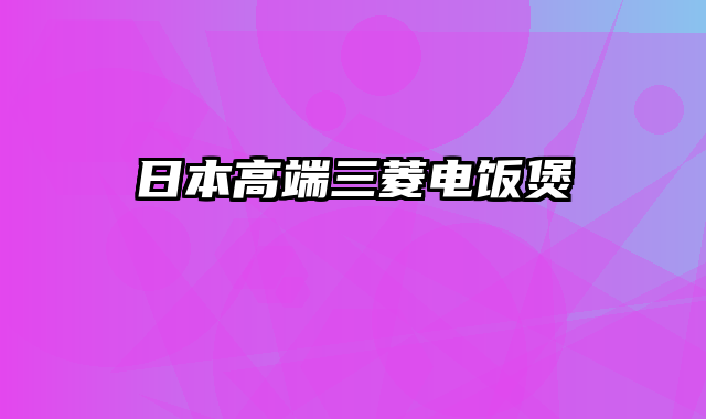 日本高端三菱电饭煲