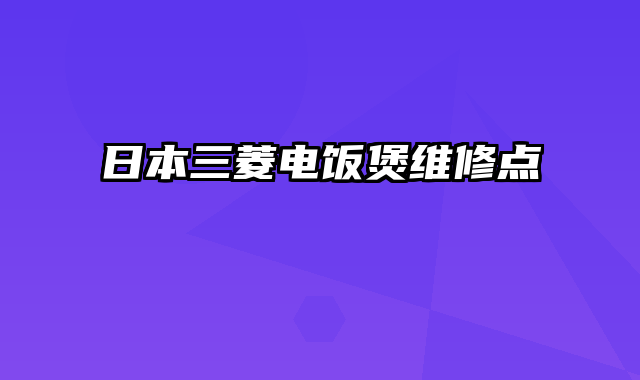 日本三菱电饭煲维修点