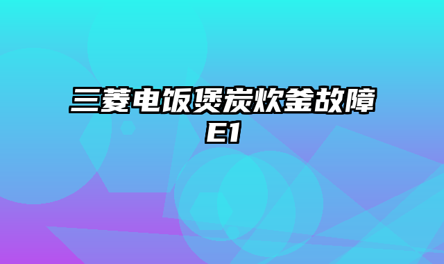 三菱电饭煲炭炊釜故障E1