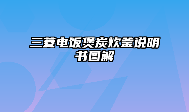 三菱电饭煲炭炊釜说明书图解