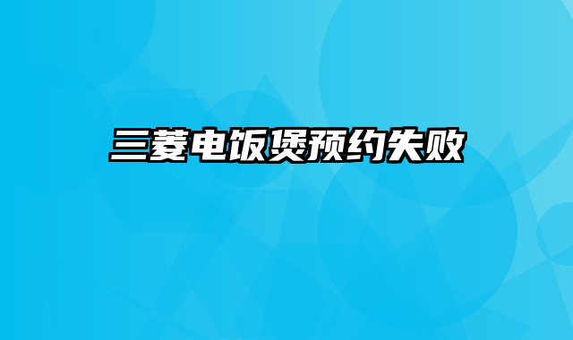 三菱电饭煲预约失败