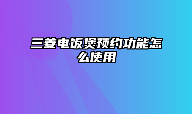 三菱电饭煲预约功能怎么使用