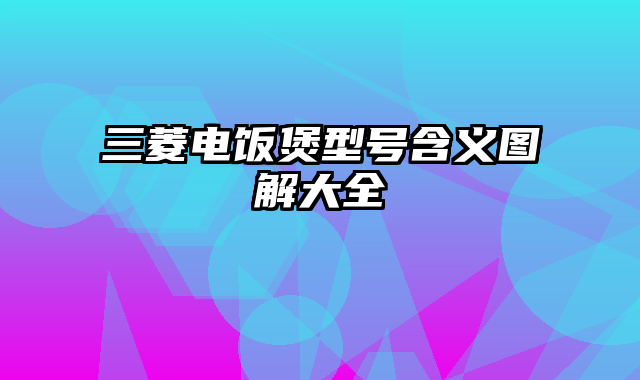 三菱电饭煲型号含义图解大全