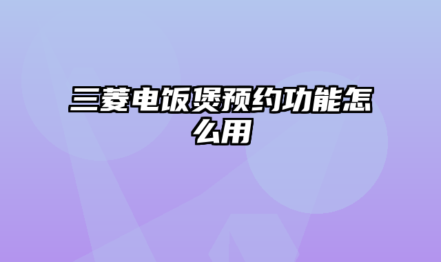 三菱电饭煲预约功能怎么用