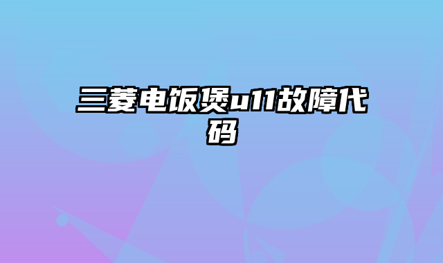 三菱电饭煲u11故障代码