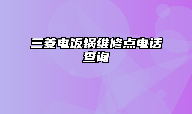 三菱电饭锅维修点电话查询