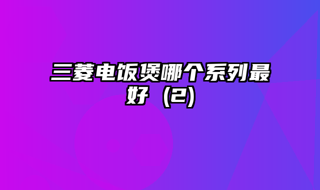 三菱电饭煲哪个系列最好 (2)