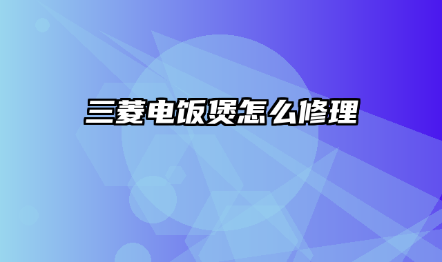 三菱电饭煲怎么修理