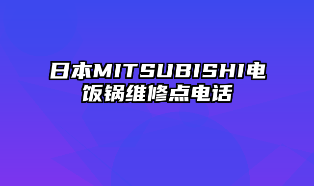 日本MITSUBISHI电饭锅维修点电话