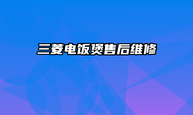 三菱电饭煲售后维修