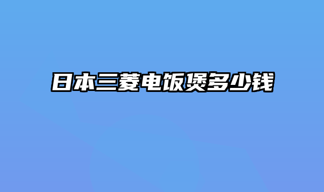 日本三菱电饭煲多少钱