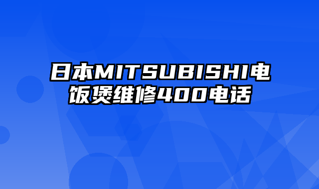 日本MITSUBISHI电饭煲维修400电话