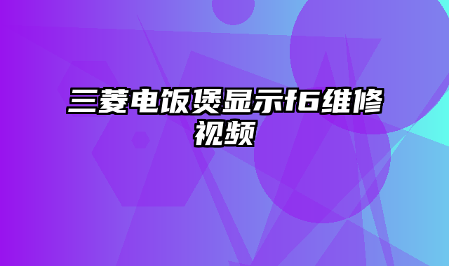 三菱电饭煲显示f6维修视频