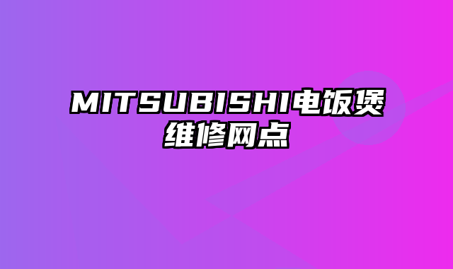 MITSUBISHI电饭煲维修网点