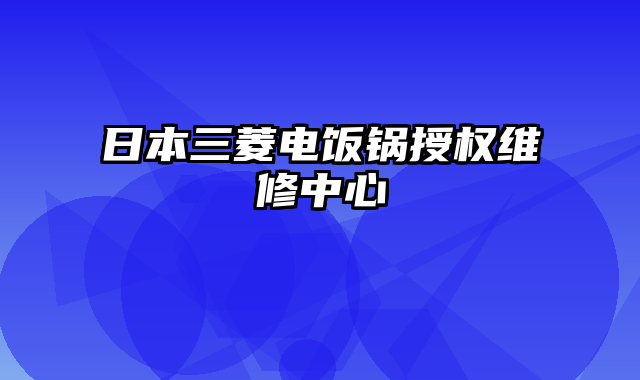 日本三菱电饭锅授权维修中心