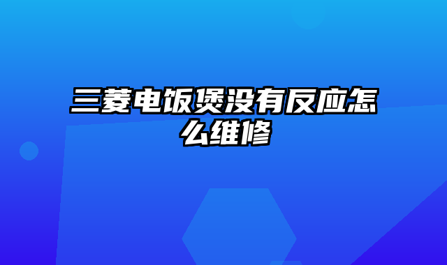 三菱电饭煲没有反应怎么维修