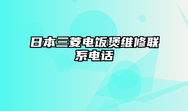 日本三菱电饭煲维修联系电话