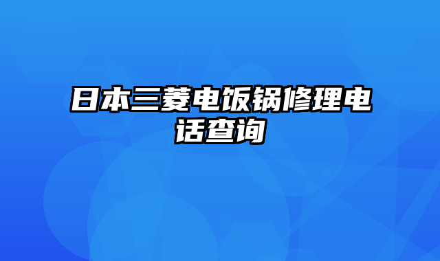 日本三菱电饭锅修理电话查询