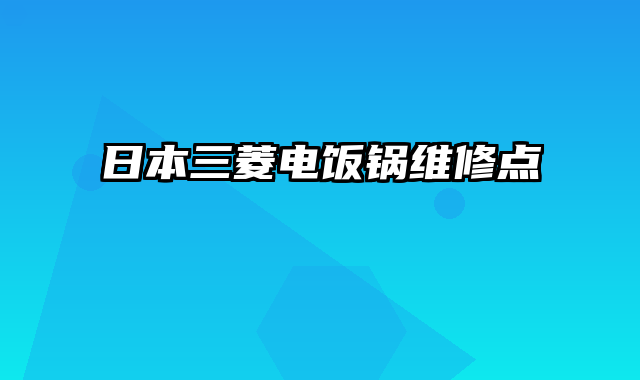 日本三菱电饭锅维修点