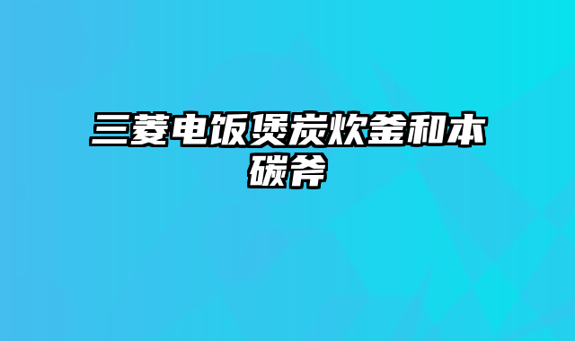 三菱电饭煲炭炊釜和本碳斧