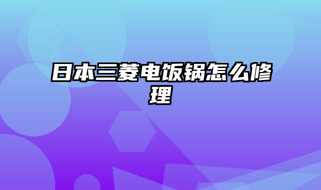 日本三菱电饭锅怎么修理