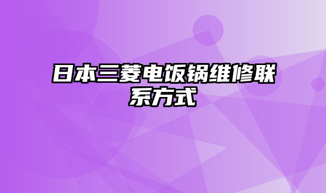 日本三菱电饭锅维修联系方式